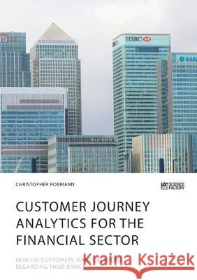 Customer journey analytics for the financial sector. How do customers make decisions regarding their bank? Christopher Roßmann 9783964870186 Science Factory
