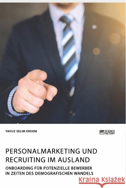 Personalmarketing und Recruiting im Ausland. Onboarding für potenzielle Bewerber in Zeiten des demografischen Wandels Yavuz Selim Erdem 9783964870483