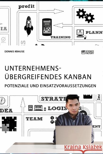 Unternehmensübergreifendes Kanban. Potenziale und Einsatzvoraussetzungen Dennis Krause 9783964870520