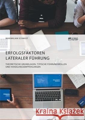 Erfolgsfaktoren lateraler Führung. Theoretische Grundlagen, typische Führungsrollen und Handlungsempfehlungen Maximilian Schmidt 9783964871060 Science Factory