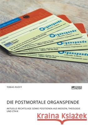 Die postmortale Organspende. Aktuelle Rechtslage sowie Positionen aus Medizin, Theologie und Ethik Tobias Ruoff 9783964871169 Science Factory