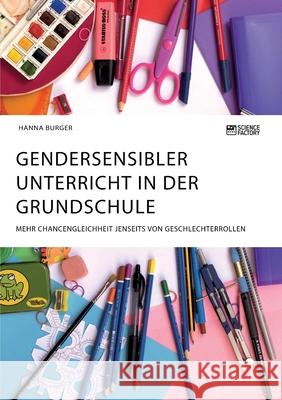 Gendersensibler Unterricht in der Grundschule. Mehr Chancengleichheit jenseits von Geschlechterrollen Hanna Burger 9783964871602