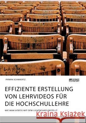 Effiziente Erstellung von Lehrvideos für die Hochschullehre. Wie man Videos mit dem Lightboard erstellt Pirmin Schwiertz 9783964871626
