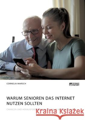 Warum Senioren das Internet nutzen sollten. Chancen und Herausforderungen digitaler Medien im Alter Cornelia Marsch 9783964872302 Science Factory