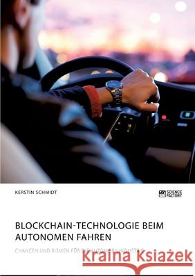 Blockchain-Technologie beim autonomen Fahren. Chancen und Risiken für die Automobilindustrie Schmidt, Kerstin 9783964872326