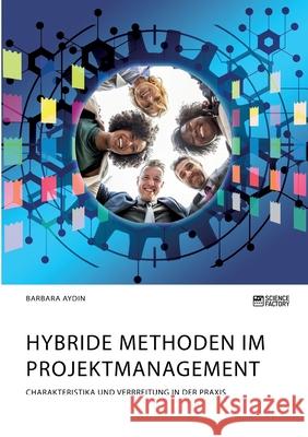 Hybride Methoden im Projektmanagement. Charakteristika und Verbreitung in der Praxis Barbara Aydin 9783964872821 Science Factory