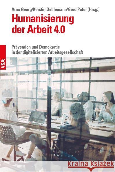 Humanisierung der Arbeit 4.0 : Prävention und Demokratie in der digitalisierten Arbeitsgesellschaft Guhlemann, Kerstin; Peter, Gerd 9783964880314 VSA