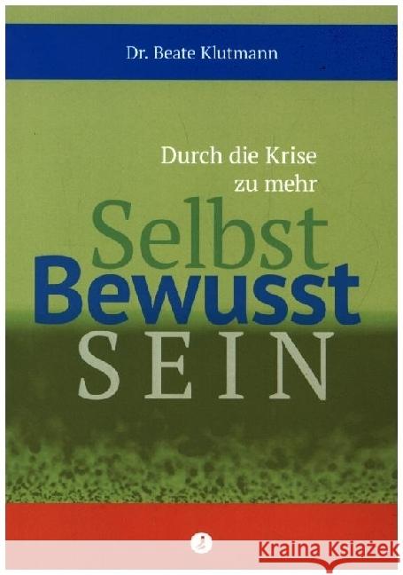 Durch die Krise zu mehr Selbst Bewusst Sein Klutmann, Beate 9783964960078