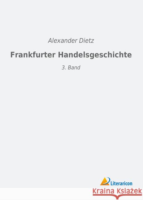 Frankfurter Handelsgeschichte : 3. Band Dietz, Alexander 9783965060081