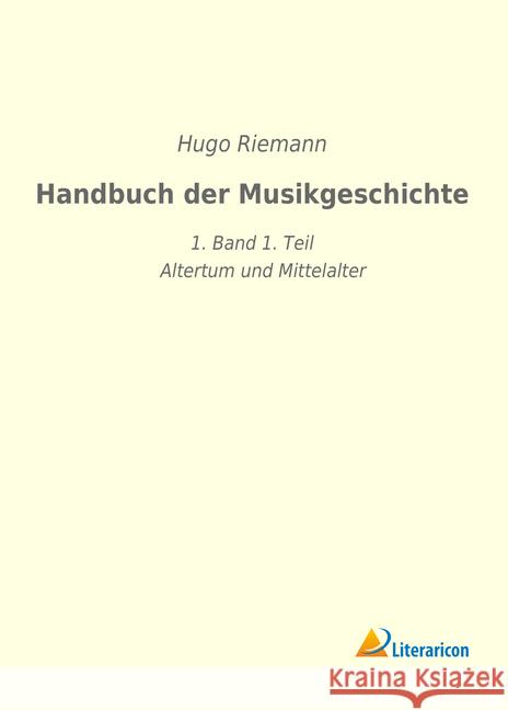 Handbuch der Musikgeschichte : 1. Band 1. Teil - Altertum und Mittelalter Riemann, Hugo 9783965060128 Literaricon