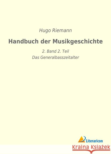 Handbuch der Musikgeschichte : 2. Band 2. Teil - Das Generalbasszeitalter Riemann, Hugo 9783965060159 Literaricon