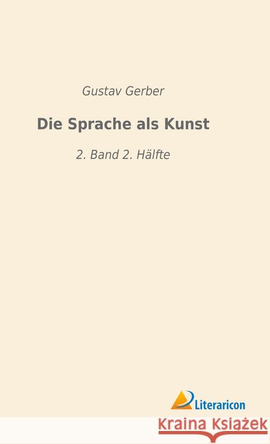 Die Sprache als Kunst : 2. Band 2. Hälfte Gerber, Gustav 9783965060265 Literaricon