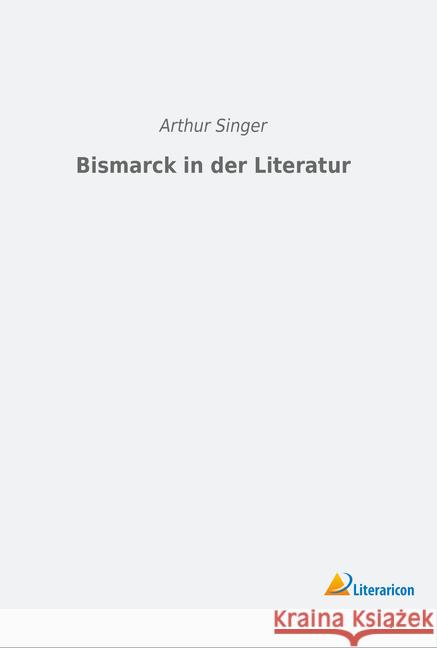 Bismarck in der Literatur Singer, Arthur 9783965061033