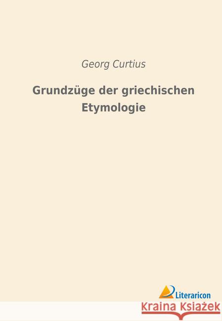 Grundzüge der griechischen Etymologie Curtius, Georg 9783965061286 Literaricon