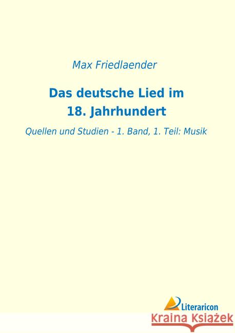 Das deutsche Lied im 18. Jahrhundert: Quellen und Studien - 1. Band, 1. Teil: Musik Friedlaender, Max 9783965061453