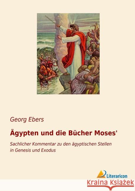 Ägypten und die Bücher Moses': Sachlicher Kommentar zu den ägyptischen Stellen in Genesis und Exodus - 1. Band Ebers, Georg 9783965061484