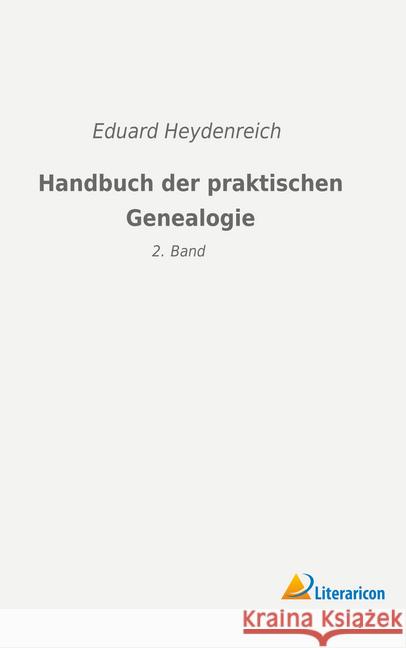 Handbuch der praktischen Genealogie: 2. Band Heydenreich, Eduard 9783965061613 Literaricon