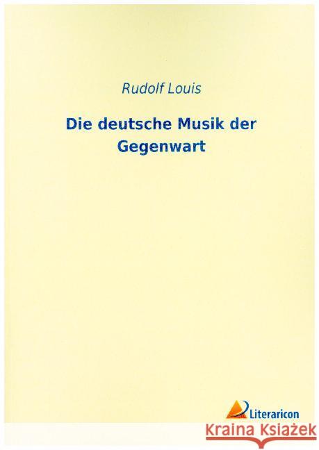 Die deutsche Musik der Gegenwart Louis, Rudolf 9783965061767 Literaricon