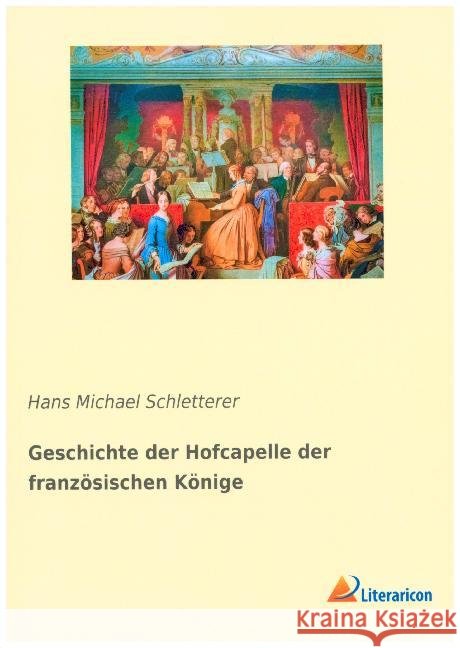 Geschichte der Hofcapelle der französischen Könige Schletterer, Hans Michael 9783965061798