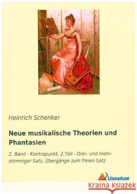 Neue musikalische Theorien und Phantasien : 2. Band - Kontrapunkt, 2.Teil - Drei- und mehrstimmiger Satz, Übergänge zum freien Satz Schenker, Heinrich 9783965061880