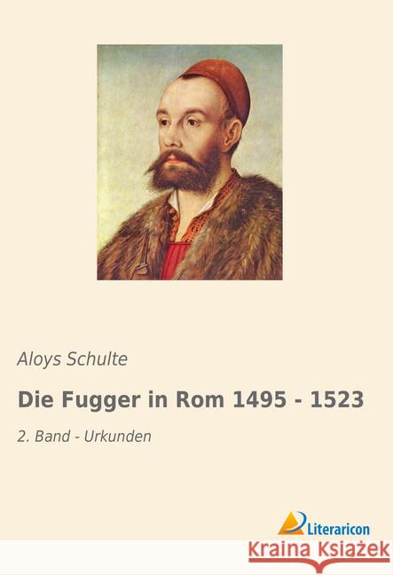 Die Fugger in Rom 1495 - 1523 : 2. Band - Urkunden Schulte, Aloys 9783965062481 Literaricon