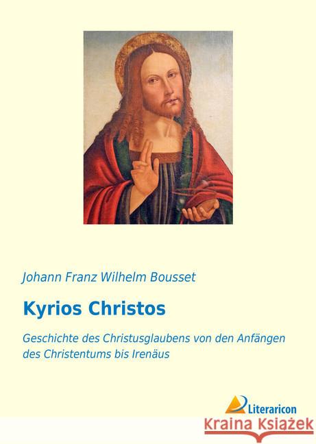 Kyrios Christos : Geschichte des Christusglaubens von den Anfängen des Christentums bis Irenäus Bousset, Johann Franz Wilhelm 9783965062597