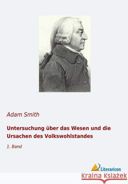 Untersuchung über das Wesen und die Ursachen des Volkswohlstandes : 1. Band Smith, Adam 9783965062696 Literaricon