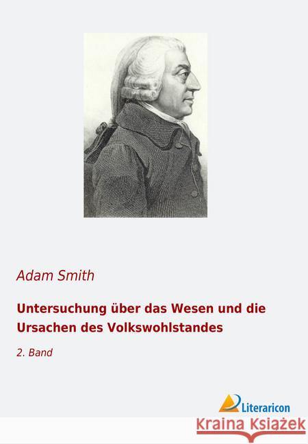 Untersuchung über das Wesen und die Ursachen des Volkswohlstandes : 2. Band Smith, Adam 9783965062702 Literaricon