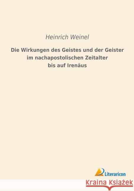 Die Wirkungen des Geistes und der Geister im nachapostolischen Zeitalter bis auf Irenäus Weinel, Heinrich 9783965062993