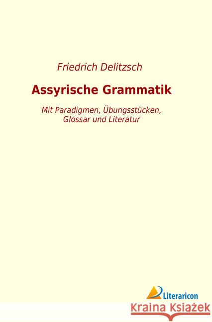 Assyrische Grammatik : Mit Paradigmen, Übungsstücken, Glossar und Literatur Delitzsch, Friedrich 9783965063815 Literaricon