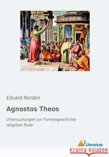 Agnostos Theos : Untersuchungen zur Formengeschichte religiöser Rede Norden, Eduard 9783965064218