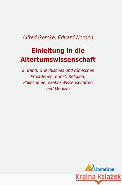 Einleitung in die Altertumswissenschaft : 2. Band: Griechisches und römisches Privatleben, Kunst, Religion, Philosophie, exakte Wissenschaften und Medizin Norden, Eduard 9783965064249