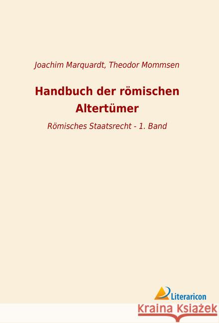 Handbuch der römischen Altertümer : Römisches Staatsrecht - 1. Band Marquardt, Joachim; Mommsen, Theodor 9783965064621