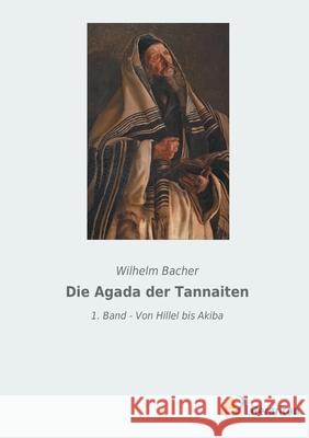 Die Agada der Tannaiten: 1. Band - Von Hillel bis Akiba Wilhelm Bacher 9783965065239