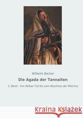 Die Agada der Tannaiten: 2. Band - Von Akibas Tod bis zum Abschluss der Mischna Wilhelm Bacher 9783965065246 Literaricon Verlag
