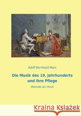 Die Musik des 19. Jahrhunderts und ihre Pflege: Methode der Musik Adolf Bernhard Marx 9783965065765 Literaricon Verlag