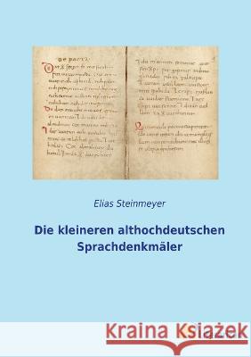 Die kleineren althochdeutschen Sprachdenkm?ler Elias Steinmeyer 9783965065772