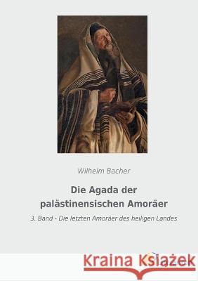 Die Agada der pal?stinensischen Amor?er: 3. Band - Die letzten Amor?er des heiligen Landes Wilhelm Bacher 9783965065819 Literaricon Verlag