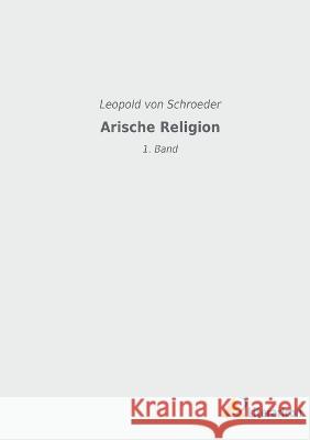 Arische Religion: 1. Band Leopold Von Schroeder   9783965065970 Literaricon Verlag
