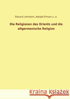 Die Religionen des Orients und die altgermanische Religion U a Adolph Erman Edvard Lehmann 9783965066007