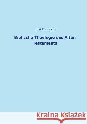 Biblische Theologie des Alten Testaments Emil Kautzsch   9783965066021