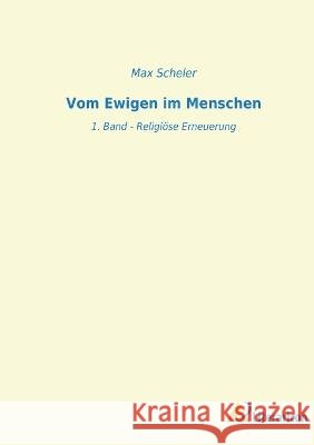 Vom Ewigen im Menschen: 1. Band - Religi?se Erneuerung Max Scheler 9783965066151 Literaricon Verlag