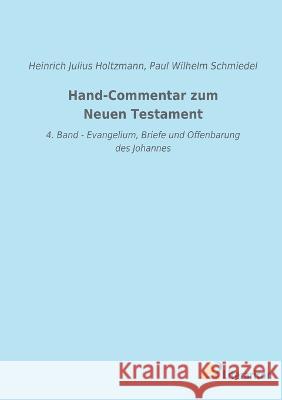 Hand-Commentar zum Neuen Testament: 4. Band - Evangelium, Briefe und Offenbarung des Johannes Heinrich Julius Holtzmann Paul Wilhelm Schmiedel 9783965066328 Literaricon Verlag