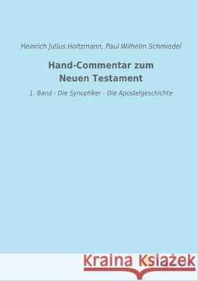 Hand-Commentar zum Neuen Testament: 1. Band - Die Synoptiker - Die Apostelgeschichte Heinrich Julius Holtzmann Paul Wilhelm Schmiedel 9783965066359 Literaricon Verlag