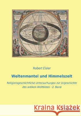 Weltenmantel und Himmelszelt: Religionsgeschichtliche Untersuchungen zur Urgeschichte des antiken Weltbildes - 2. Band Robert Eisler 9783965066458 Literaricon Verlag