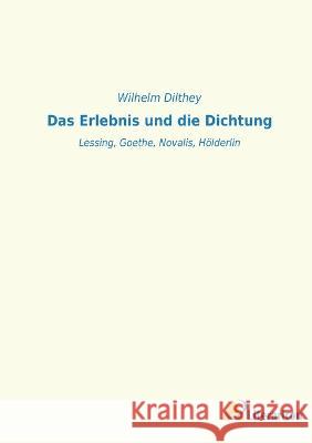 Das Erlebnis und die Dichtung: Lessing, Goethe, Novalis, Hoelderlin Wilhelm Dilthey   9783965066571 Literaricon Verlag