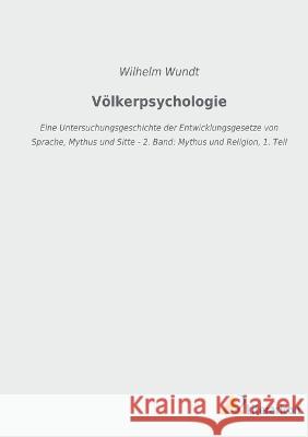 V?lkerpsychologie: Eine Untersuchungsgeschichte der Entwicklungsgesetze von Sprache, Mythus und Sitte - 2. Band: Mythus und Religion, 1. Wilhelm Wundt 9783965067349