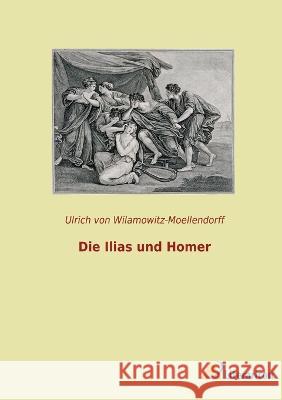 Die Ilias und Homer Ulrich Von Wilamowitz-Moellendorff   9783965067479 Literaricon Verlag