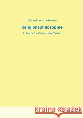 Religionsphilosophie: 2. Band - Die Religion des Geistes Eduard Von Hartmann   9783965067738
