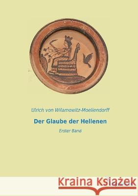 Der Glaube der Hellenen: Erster Band Ulrich Von Wilamowitz-Moellendorff   9783965067776 Literaricon Verlag